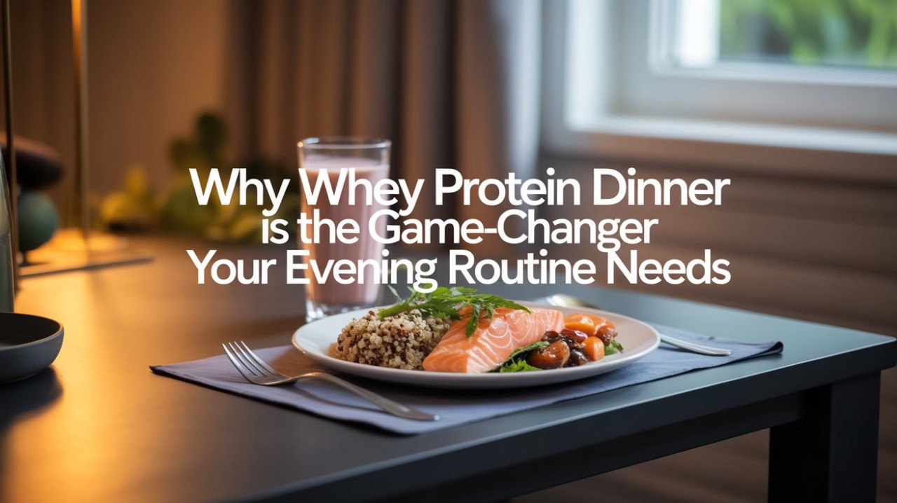 Why Whey Protein Dinner is the Game-Changer Y..